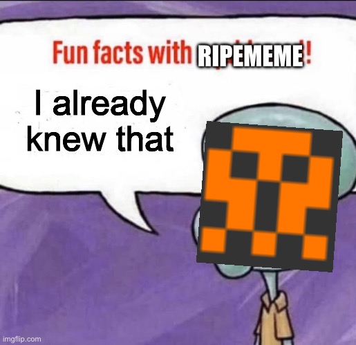 Fun Facts with Squidward | I already knew that RIPEMEME | image tagged in fun facts with squidward | made w/ Imgflip meme maker