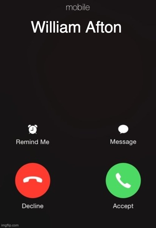 William Afton | image tagged in incoming call | made w/ Imgflip meme maker