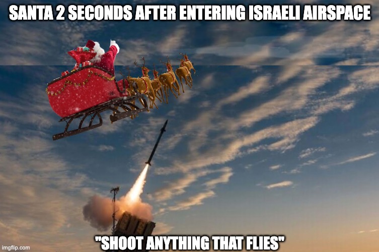 SANTA 2 SECONDS AFTER ENTERING ISRAELI AIRSPACE; "SHOOT ANYTHING THAT FLIES" | made w/ Imgflip meme maker