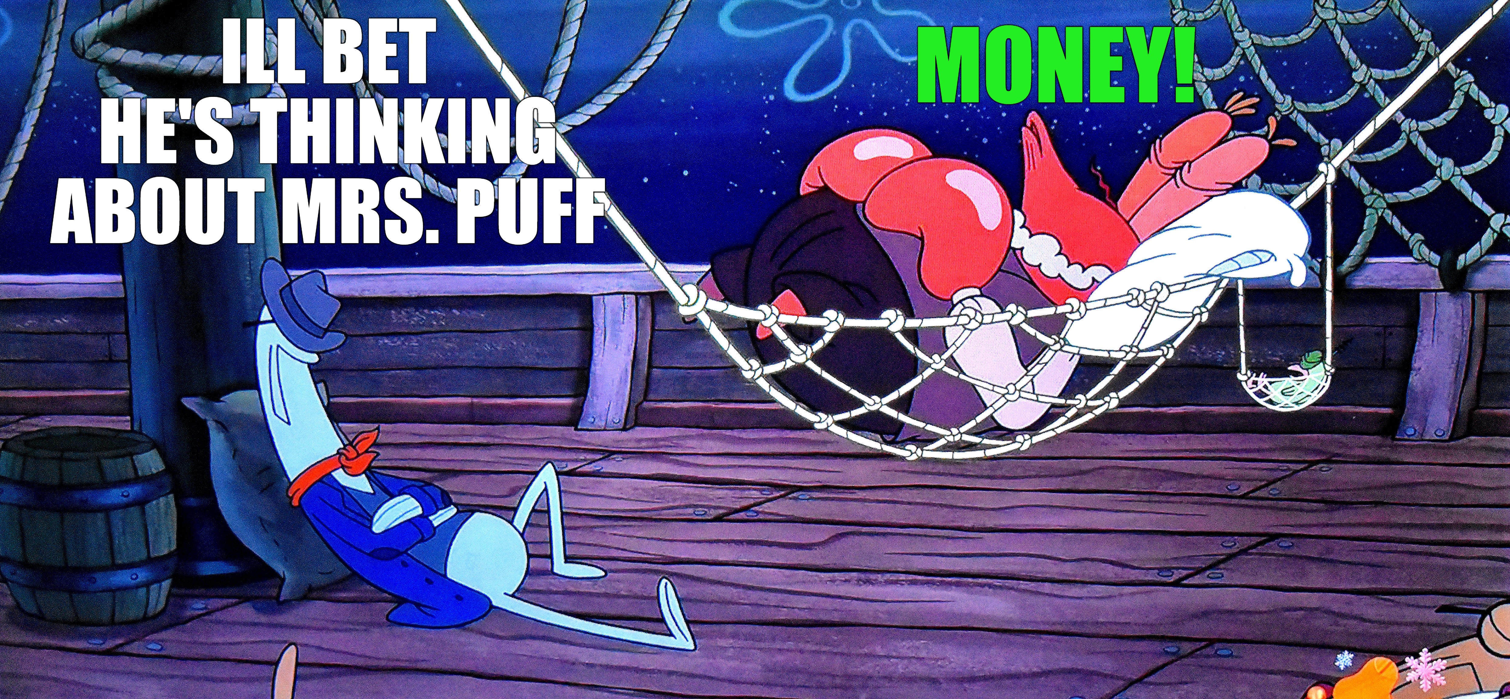 MONEY! ILL BET HE'S THINKING ABOUT MRS. PUFF | made w/ Imgflip meme maker