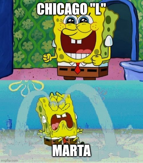 spongebob happy and sad | CHICAGO "L"; MARTA | image tagged in spongebob happy and sad,public transport,chicago | made w/ Imgflip meme maker