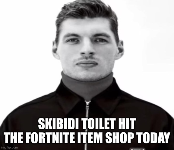 Black and White Max Verstappen | SKIBIDI TOILET HIT THE FORTNITE ITEM SHOP TODAY | image tagged in black and white max verstappen | made w/ Imgflip meme maker