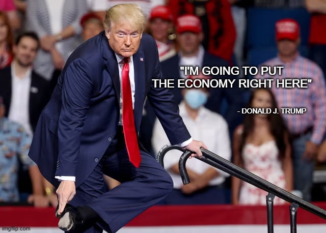 Just shoo!!!! | "I'M GOING TO PUT THE ECONOMY RIGHT HERE"; - DONALD J. TRUMP | image tagged in shoe,trump,economy | made w/ Imgflip meme maker