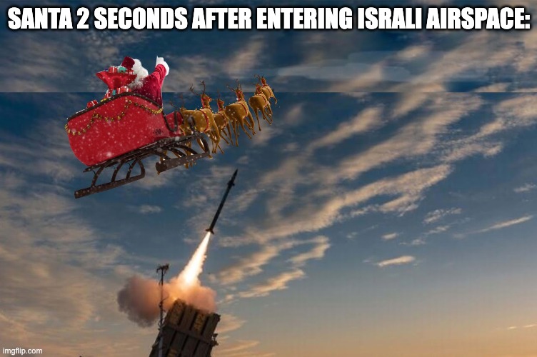 SANTA 2 SECONDS AFTER ENTERING ISRALI AIRSPACE: | made w/ Imgflip meme maker