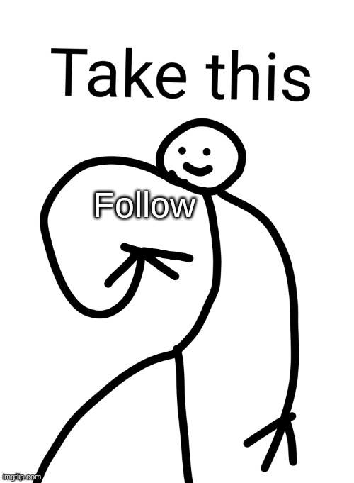 Take this | Follow | image tagged in take this | made w/ Imgflip meme maker