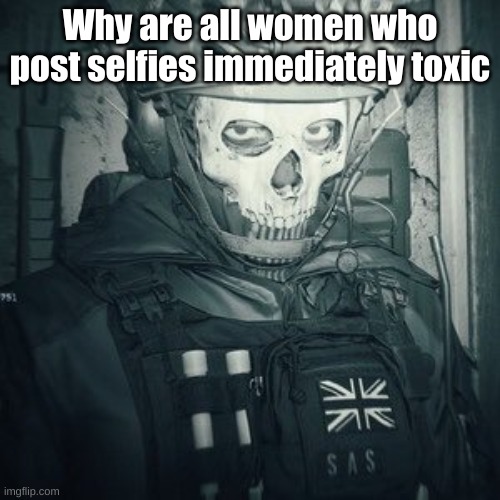 Lt.Ghost announcement | Why are all women who post selfies immediately toxic | image tagged in lt ghost announcement | made w/ Imgflip meme maker