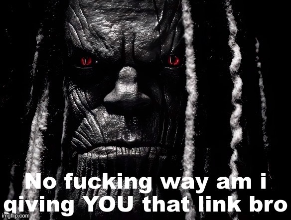 No fucking way am I giving you that link | image tagged in no fucking way am i giving you that link | made w/ Imgflip meme maker