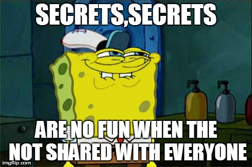 Don't You Squidward Meme | SECRETS,SECRETS ARE NO FUN WHEN THE NOT SHARED WITH EVERYONE | image tagged in memes,dont you squidward | made w/ Imgflip meme maker
