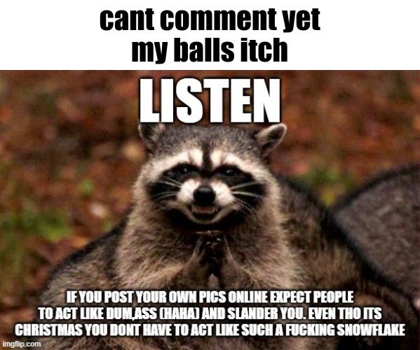 cant comment yet
my balls itch | made w/ Imgflip meme maker