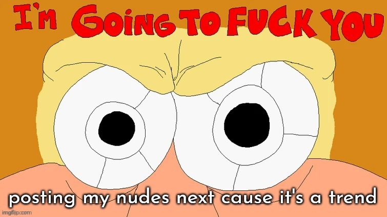 the noise has something to say | posting my nudes next cause it's a trend | image tagged in the noise has something to say | made w/ Imgflip meme maker