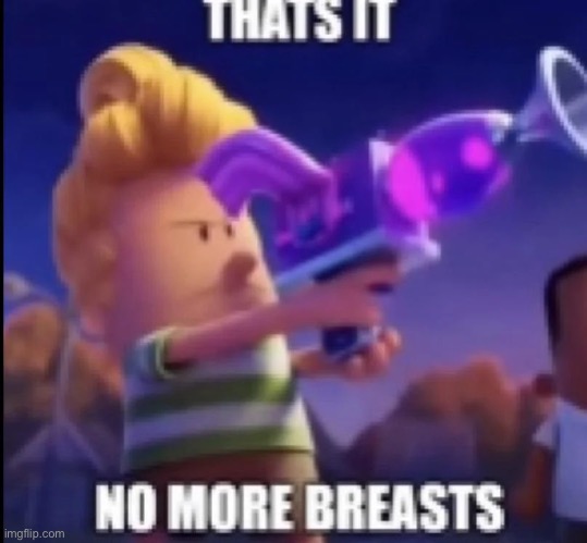 that's it no more breasts | image tagged in that's it no more breasts | made w/ Imgflip meme maker