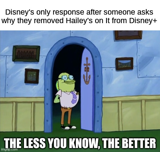 Trying to make us forget | Disney's only response after someone asks why they removed Hailey's on It from Disney+; THE LESS YOU KNOW, THE BETTER | image tagged in memes,funny,disney,spongebob,cartoon | made w/ Imgflip meme maker