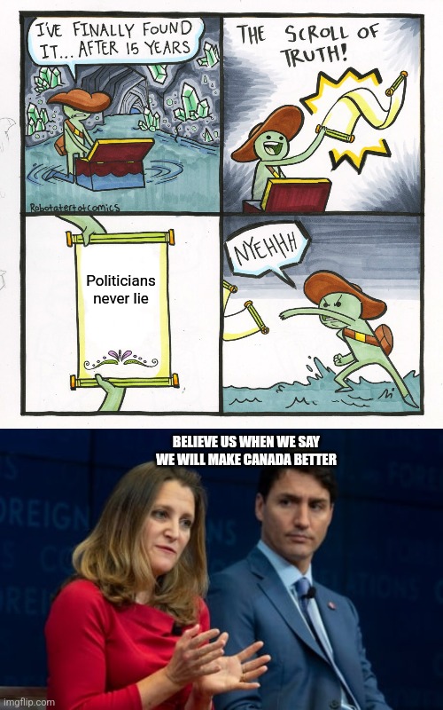 Politicians never lie; BELIEVE US WHEN WE SAY WE WILL MAKE CANADA BETTER | image tagged in memes,the scroll of truth,trudeau and freeland | made w/ Imgflip meme maker