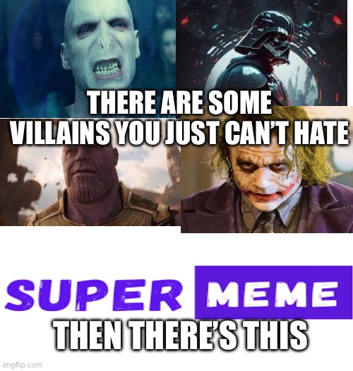 THERE ARE SOME VILLAINS YOU JUST CAN’T HATE THEN THERE’S THIS | made w/ Imgflip meme maker