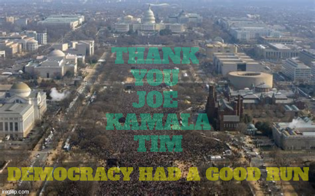 Democracy is over | THANK 
YOU 
JOE 
KAMALA
TIM; DEMOCRACY HAD A GOOD RUN | image tagged in democracy is over,d stands for dictator,d stands for trump,trump new iou note | made w/ Imgflip meme maker