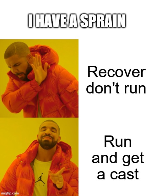 Drake Hotline Bling | I HAVE A SPRAIN; Recover don't run; Run and get a cast | image tagged in memes,drake hotline bling | made w/ Imgflip meme maker