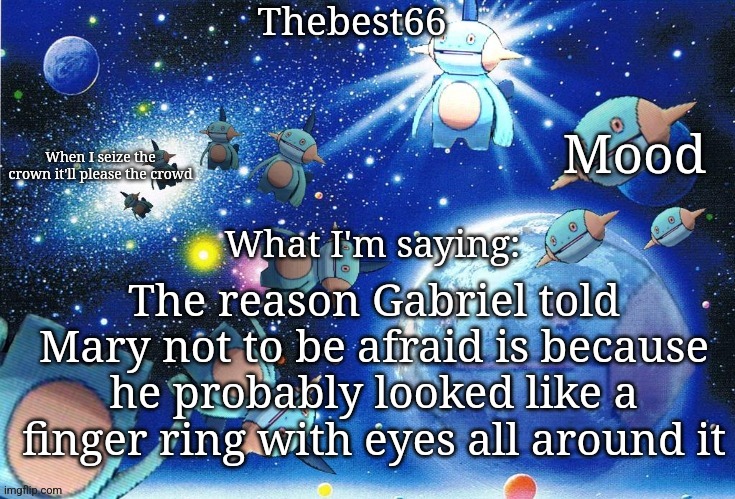 Biblically accurate angel | The reason Gabriel told Mary not to be afraid is because he probably looked like a finger ring with eyes all around it | image tagged in marshtomp template thebest66 | made w/ Imgflip meme maker