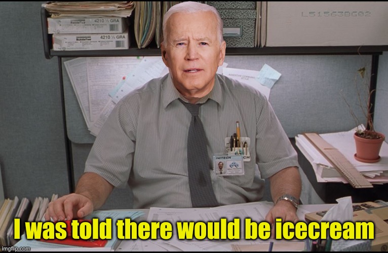 When his checks from the DNC stopped coming | I was told there would be icecream | image tagged in office space stapler,joe biden | made w/ Imgflip meme maker