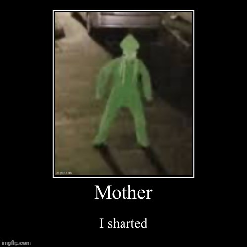 Mother I sharted | image tagged in mother i sharted | made w/ Imgflip meme maker