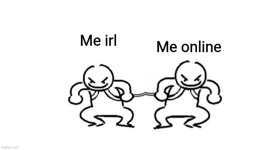Me irl; Me online | made w/ Imgflip meme maker
