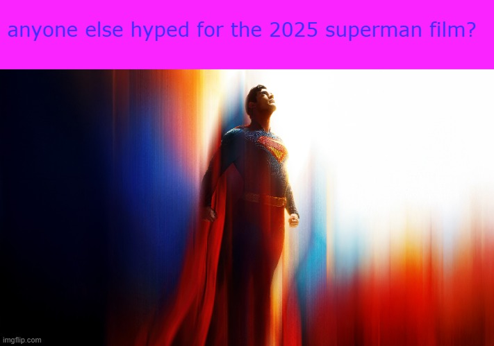 anyone else hyped for the 2025 superman film? | made w/ Imgflip meme maker