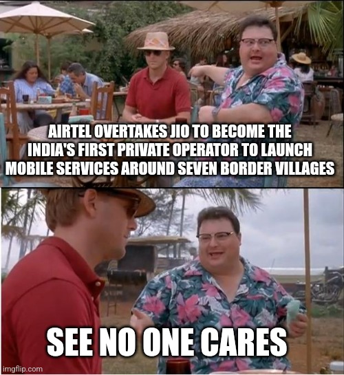 Airtel meme | AIRTEL OVERTAKES JIO TO BECOME THE INDIA'S FIRST PRIVATE OPERATOR TO LAUNCH MOBILE SERVICES AROUND SEVEN BORDER VILLAGES; SEE NO ONE CARES | image tagged in memes,see nobody cares | made w/ Imgflip meme maker