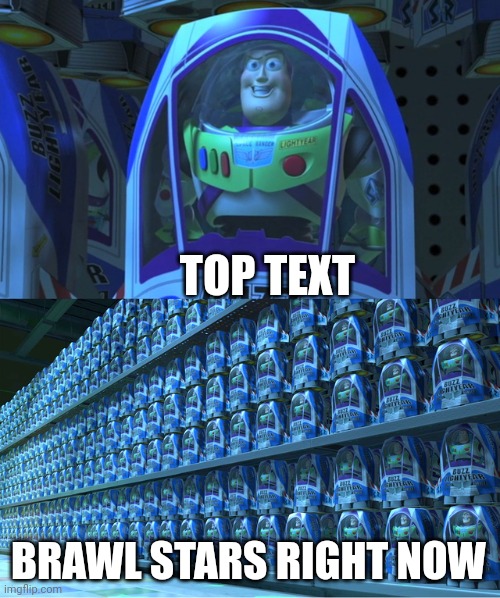 buzz lightyear apocalypse | TOP TEXT; BRAWL STARS RIGHT NOW | image tagged in buzz lightyear clones | made w/ Imgflip meme maker