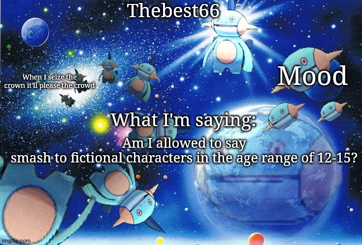 I'm 13 but is it still considered wrong because it's considered lolicon to some | Am I allowed to say smash to fictional characters in the age range of 12-15? | image tagged in marshtomp template thebest66 | made w/ Imgflip meme maker