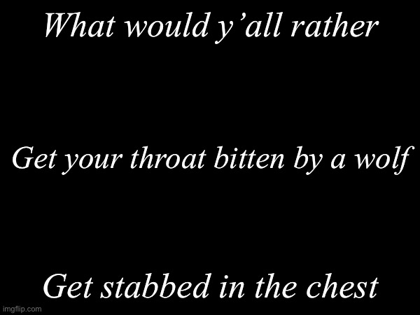 How would ya’ll suffer | What would y’all rather; Get your throat bitten by a wolf; Get stabbed in the chest | image tagged in msmg,suffer | made w/ Imgflip meme maker