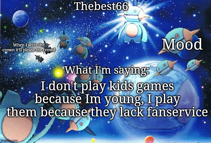 Marshtomp template thebest66 | I don't play kids games because Im young, I play them because they lack fanservice | image tagged in marshtomp template thebest66 | made w/ Imgflip meme maker