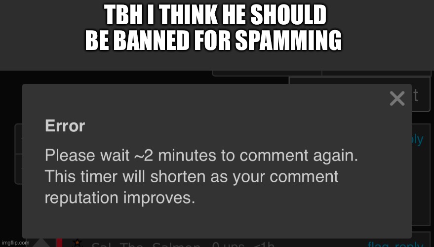 Spamming the flag button and downvoting | TBH I THINK HE SHOULD BE BANNED FOR SPAMMING | made w/ Imgflip meme maker
