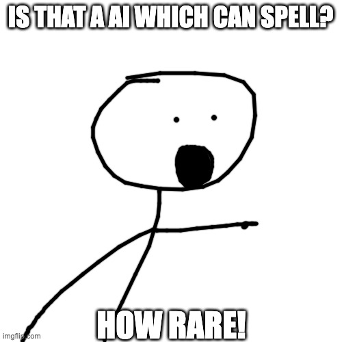 IS THAT A AI WHICH CAN SPELL? HOW RARE! | made w/ Imgflip meme maker