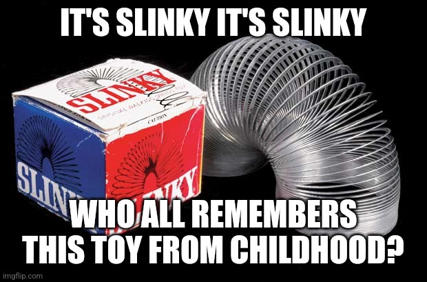 Slinky | IT'S SLINKY IT'S SLINKY; WHO ALL REMEMBERS THIS TOY FROM CHILDHOOD? | image tagged in slinky,funny memes | made w/ Imgflip meme maker