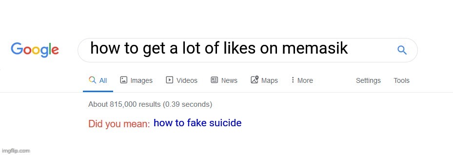 idk what to type (29) | how to get a lot of likes on memasik; how to fake suicide | image tagged in did you mean | made w/ Imgflip meme maker