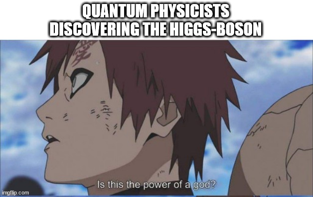 the God Particle | QUANTUM PHYSICISTS DISCOVERING THE HIGGS-BOSON | image tagged in is this the power of a god | made w/ Imgflip meme maker