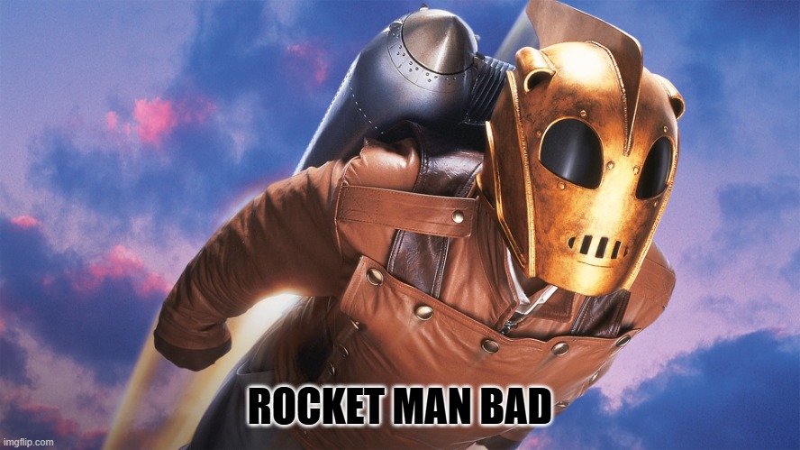 The Rocketeer | ROCKET MAN BAD | image tagged in the rocketeer | made w/ Imgflip meme maker