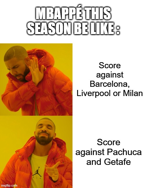 Mbappé this season | MBAPPÉ THIS SEASON BE LIKE :; Score against Barcelona, Liverpool or Milan; Score against Pachuca and Getafe | image tagged in memes,drake hotline bling,football,real madrid | made w/ Imgflip meme maker