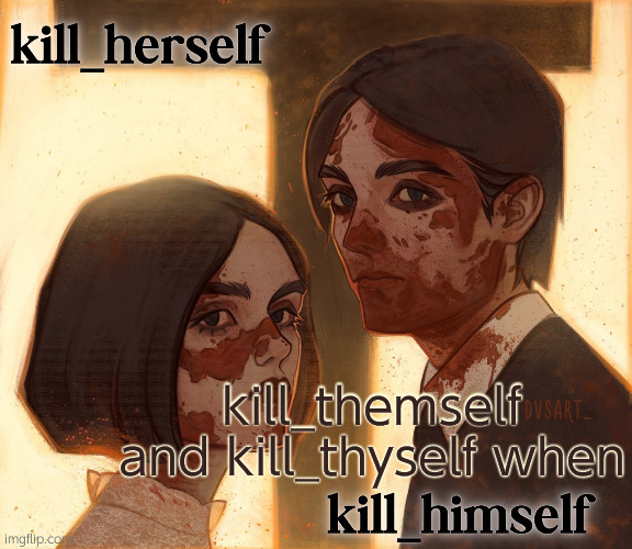 kill_herself and kill_himself shared temp | kill_themself and kill_thyself when | image tagged in kill_herself and kill_himself shared temp | made w/ Imgflip meme maker