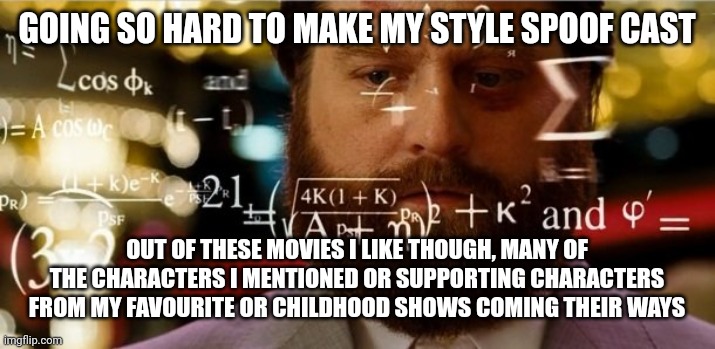 Hangover Allen | GOING SO HARD TO MAKE MY STYLE SPOOF CAST; OUT OF THESE MOVIES I LIKE THOUGH, MANY OF THE CHARACTERS I MENTIONED OR SUPPORTING CHARACTERS FROM MY FAVOURITE OR CHILDHOOD SHOWS COMING THEIR WAYS | image tagged in hangover allen,meme,spoof cast,memes,characters,many work | made w/ Imgflip meme maker