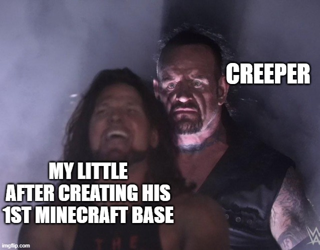 Has this happened to your sibling? | CREEPER; MY LITTLE AFTER CREATING HIS 1ST MINECRAFT BASE | image tagged in undertaker | made w/ Imgflip meme maker