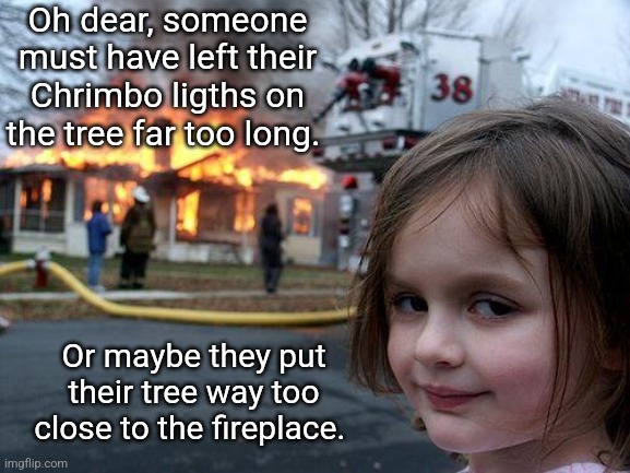 Disaster Girl Meme | Oh dear, someone must have left their Chrimbo ligths on the tree far too long. Or maybe they put their tree way too close to the fireplace. | image tagged in memes,disaster girl | made w/ Imgflip meme maker