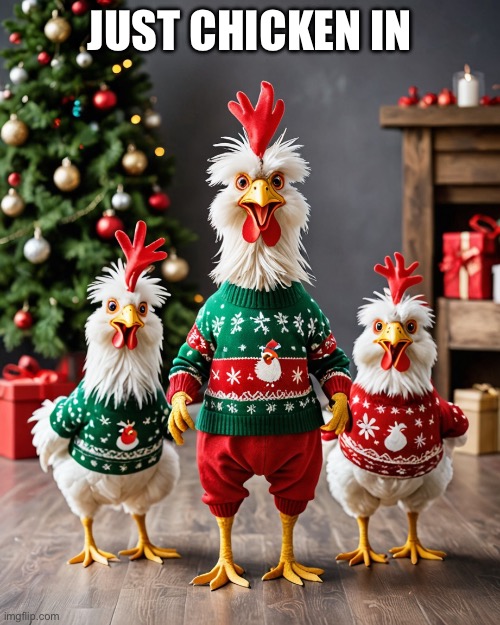 Just chicken in | JUST CHICKEN IN | image tagged in christmas memes,christmas is coming | made w/ Imgflip meme maker