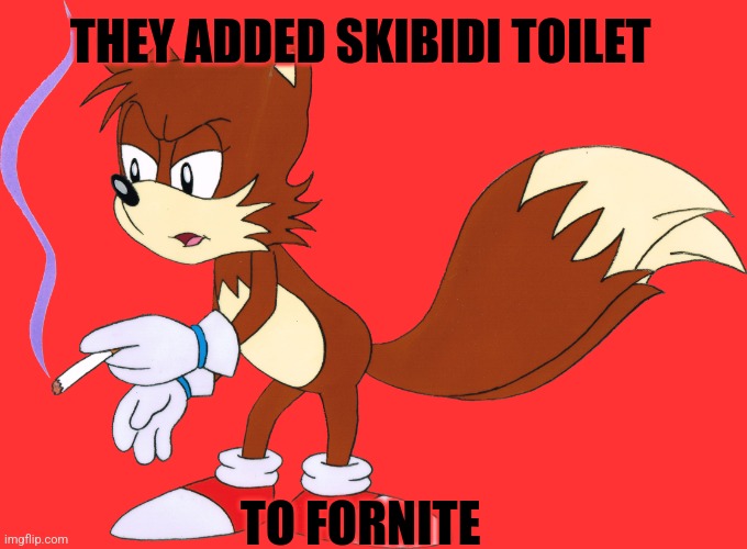 Smoking tails transparent | THEY ADDED SKIBIDI TOILET; TO FORNITE | image tagged in smoking tails transparent | made w/ Imgflip meme maker