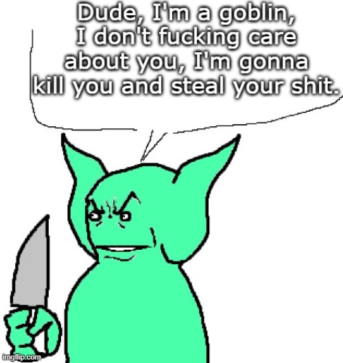 I'm a goblin, I don't care about you | image tagged in i'm a goblin i don't care about you | made w/ Imgflip meme maker