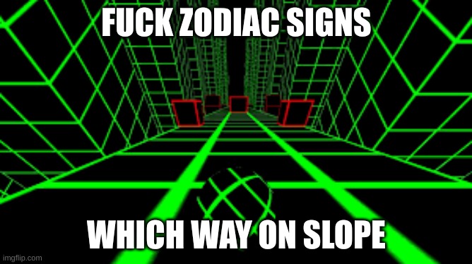 Answer in comments | FUCK ZODIAC SIGNS; WHICH WAY ON SLOPE | image tagged in funny | made w/ Imgflip meme maker