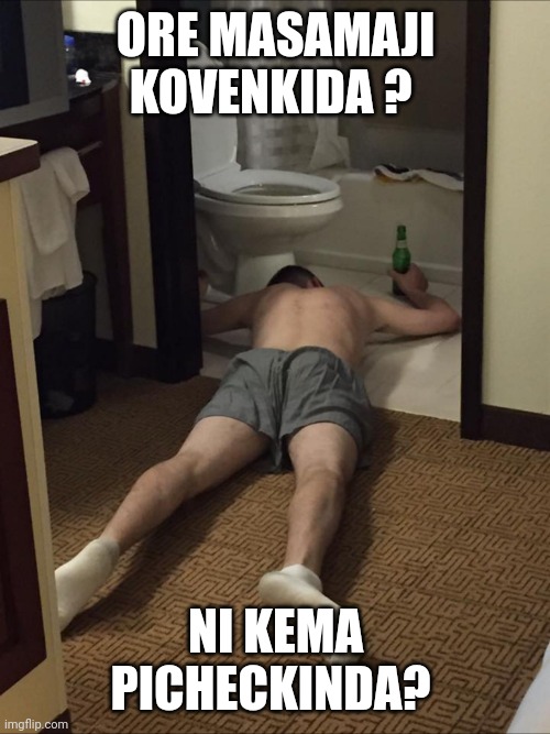 Ore sanasi | ORE MASAMAJI KOVENKIDA ? NI KEMA PICHECKINDA? | image tagged in drunk man in underwear | made w/ Imgflip meme maker