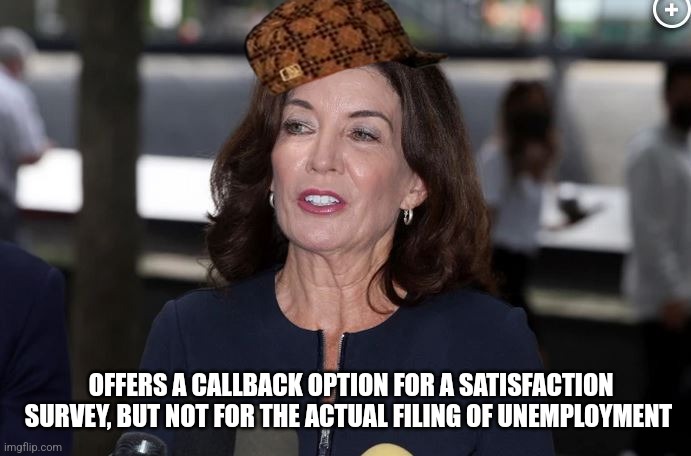 Problems from the Vampire state | OFFERS A CALLBACK OPTION FOR A SATISFACTION SURVEY, BUT NOT FOR THE ACTUAL FILING OF UNEMPLOYMENT | image tagged in kathy hochul demon woman,unemployment,department of labor,ny politics,useless democrats | made w/ Imgflip meme maker