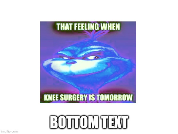 I tried to deep fry the meme about knee surgery | BOTTOM TEXT | image tagged in deep fried,random,random tag i decided to put | made w/ Imgflip meme maker