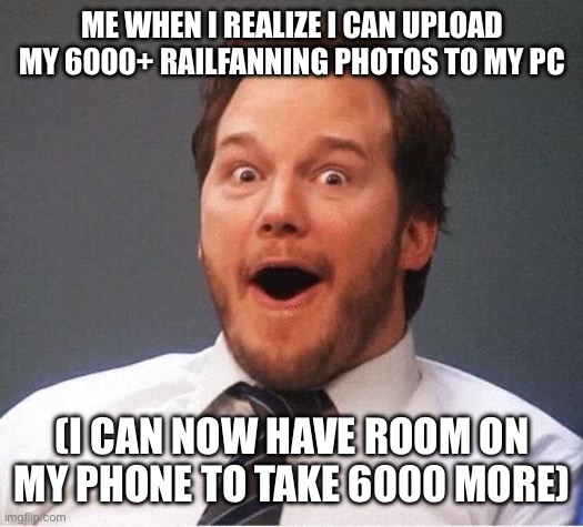 Yippee | ME WHEN I REALIZE I CAN UPLOAD MY 6000+ RAILFANNING PHOTOS TO MY PC; (I CAN NOW HAVE ROOM ON MY PHONE TO TAKE 6000 MORE) | image tagged in excited,train,railroad,railfan | made w/ Imgflip meme maker