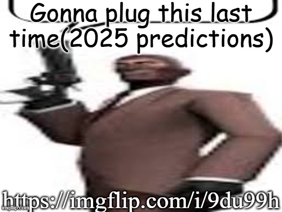 Last time | Gonna plug this last time(2025 predictions); https://imgflip.com/i/9du99h | image tagged in tf2 spy,plug,memes,msmg,2025 | made w/ Imgflip meme maker